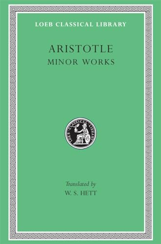 Minor Works: On Colours. on Things Heard. Physiognomics. on Plants. on Marvellous Things Heard. Mechanical Problems. on Indivisible Lines. the ... Xenophanes, Gorgias (Loeb Classical Library)